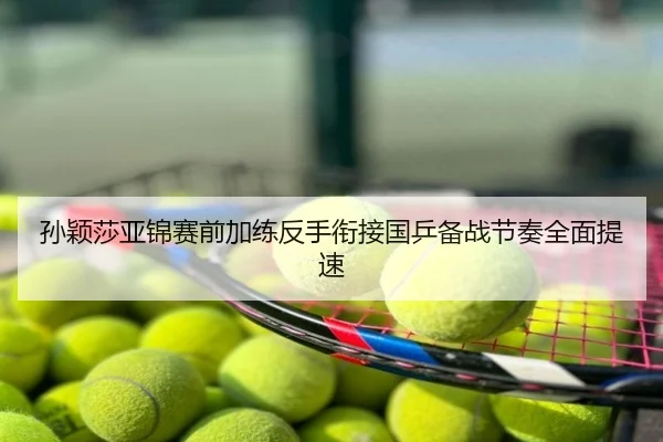 孙颖莎亚锦赛前加练反手衔接国乒备战节奏全面提速