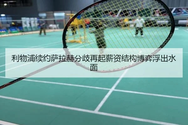 利物浦续约萨拉赫分歧再起薪资结构博弈浮出水面